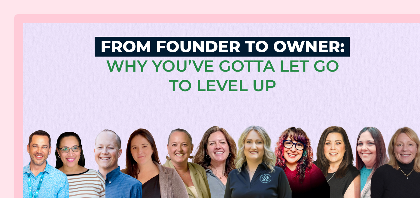 From Founder to Owner: Why You’ve Gotta Let Go to Level Up